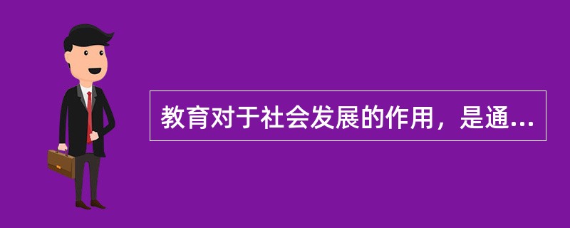 教育对于社会发展的作用，是通过促进生产力发展来实现的。（）<br />对<br />错