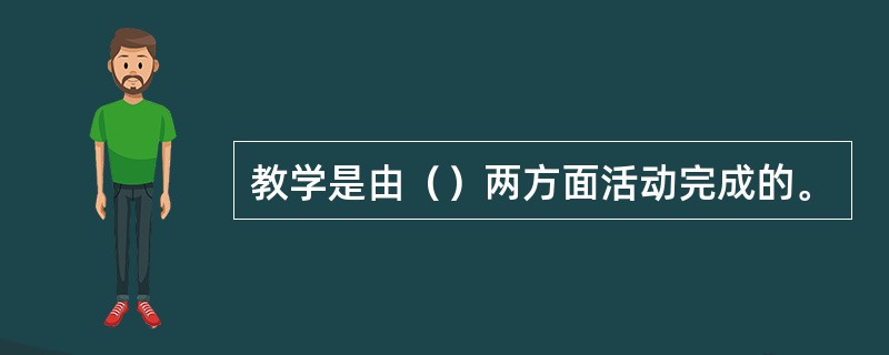 教学是由（）两方面活动完成的。