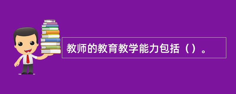 教师的教育教学能力包括（）。