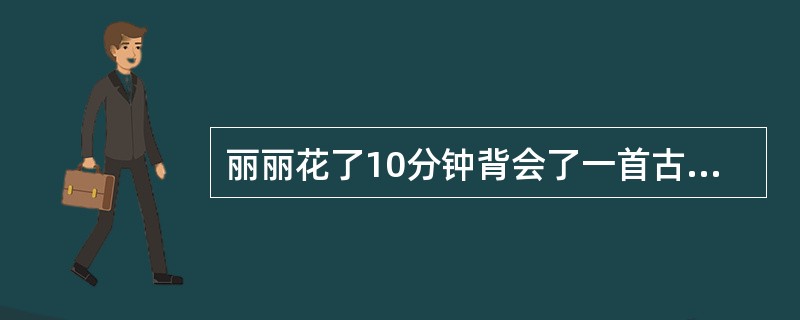 丽丽花了10分钟背会了一首古诗，接着又继续读了5分钟。这种知识保持的方法属于（）。