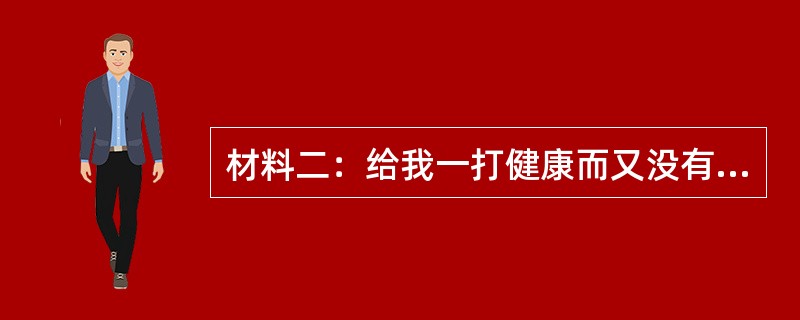 材料二：给我一打健康而又没有缺陷的婴儿，把他们放在我所设计的特殊环境里培养，我可以担保，我能够把他们中间的任何一个人训练成我所选择的任何一类专家——医生、律师、艺术家、商界首领，甚至是乞丐或窃贼，而无