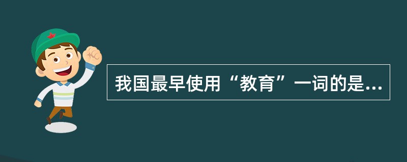 我国最早使用“教育”一词的是（）