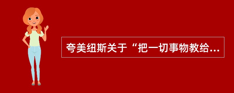 夸美纽斯关于“把一切事物教给一切人类”的教育理念被称为（）。