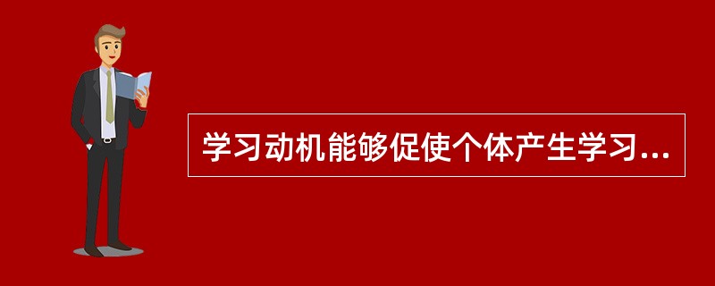 学习动机能够促使个体产生学习行为，表明学习动机具有（）。