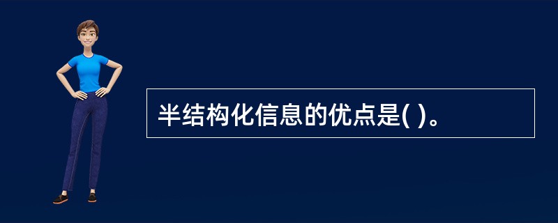 半结构化信息的优点是( )。