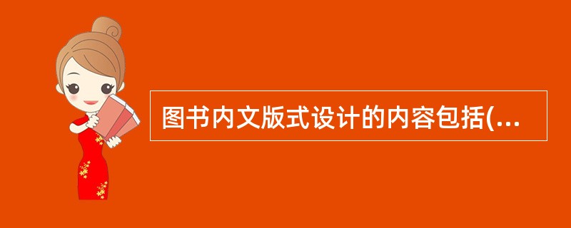 图书内文版式设计的内容包括( )等。