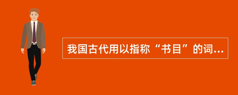 我国古代用以指称“书目”的词有( )等。