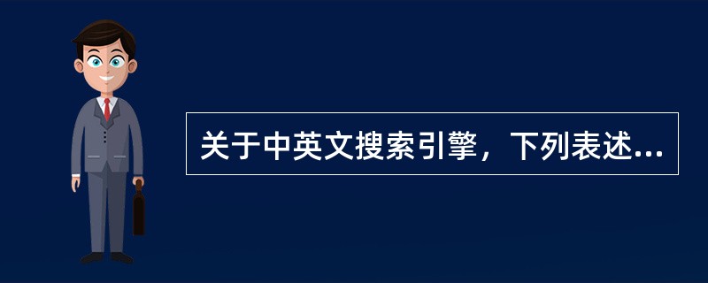 关于中英文搜索引擎，下列表述正确的有( )。