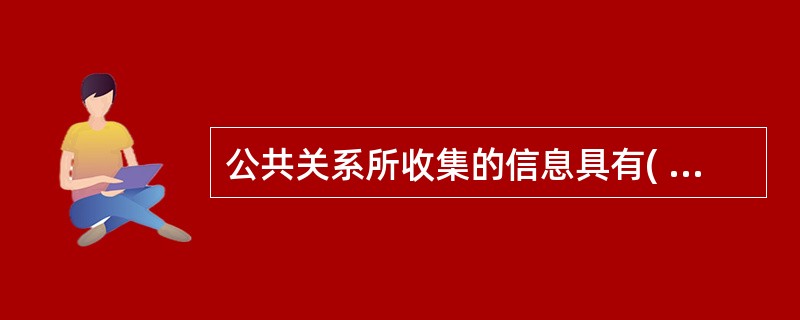 公共关系所收集的信息具有( )性和社会性。