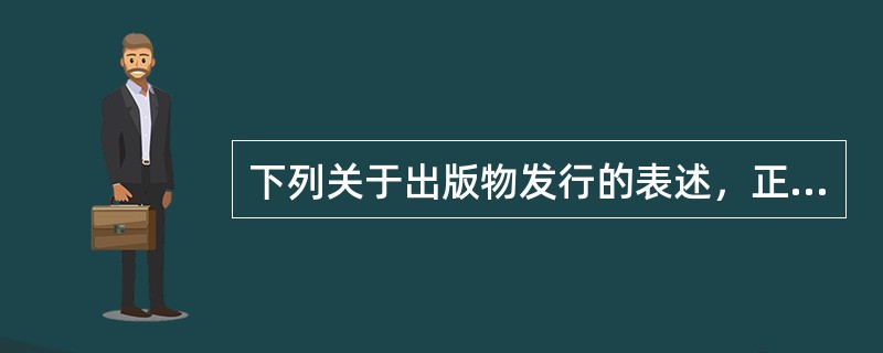 下列关于出版物发行的表述，正确的有( )。