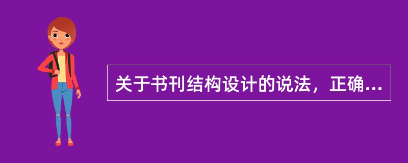 关于书刊结构设计的说法，正确的有( )。