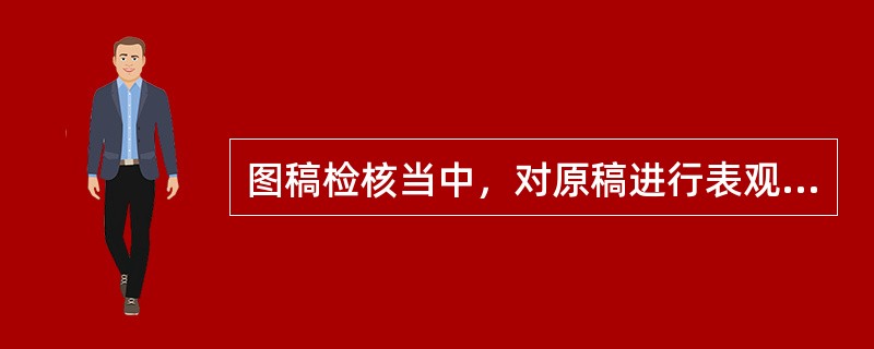 图稿检核当中，对原稿进行表观质量检核的具体内容包括( )。