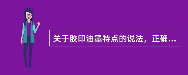 关于胶印油墨特点的说法，正确的有( )。