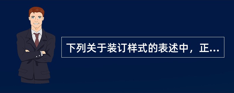 下列关于装订样式的表述中，正确的有( )。