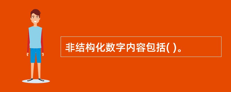 非结构化数字内容包括( )。