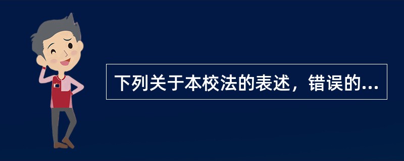 下列关于本校法的表述，错误的是( )。