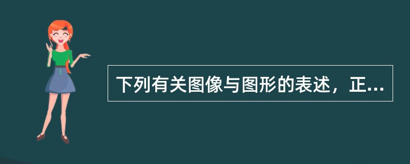 下列有关图像与图形的表述，正确的有（）。