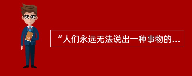 “人们永远无法说出一种事物的全貌”。这句话表明( )