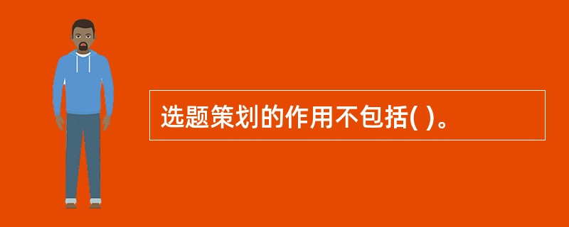 选题策划的作用不包括( )。