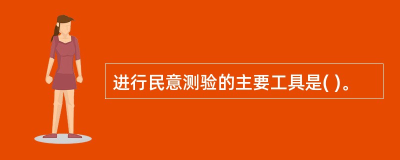 进行民意测验的主要工具是( )。