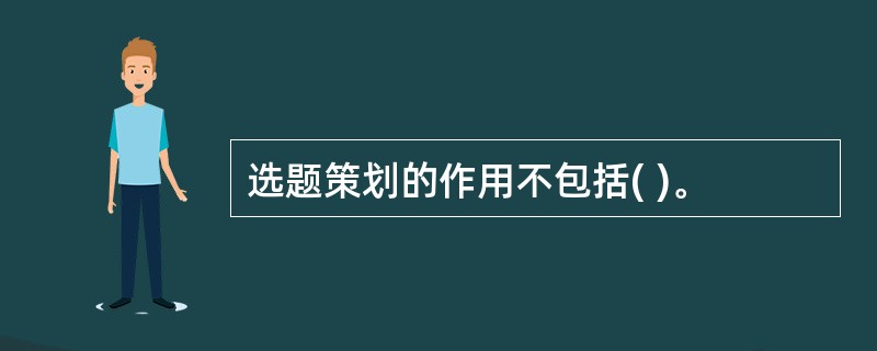选题策划的作用不包括( )。