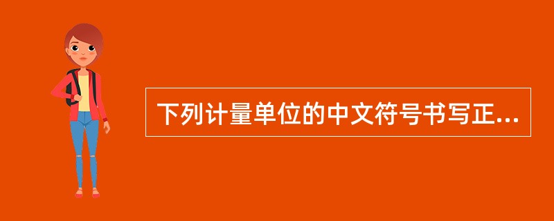 下列计量单位的中文符号书写正确的是( )。