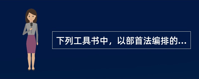 下列工具书中，以部首法编排的有( )。