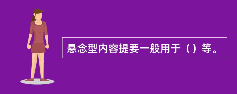 悬念型内容提要一般用于（）等。