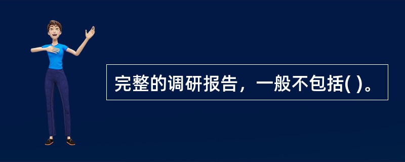 完整的调研报告，一般不包括( )。