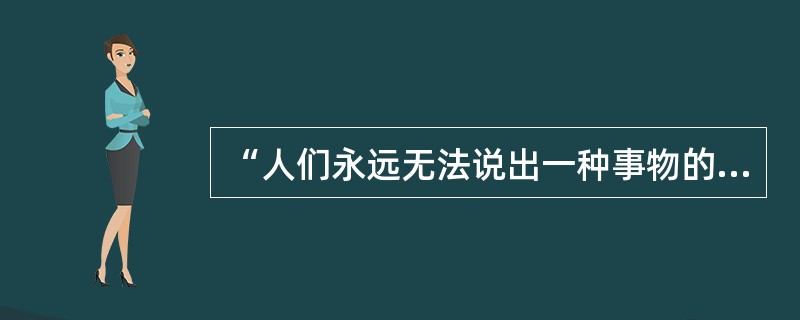 “人们永远无法说出一种事物的全貌”。这句话表明（）