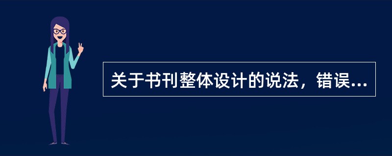 关于书刊整体设计的说法，错误的是( )。