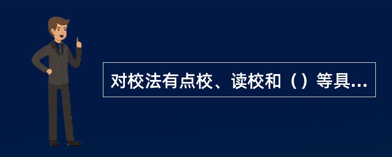 对校法有点校、读校和（）等具体操作方式。