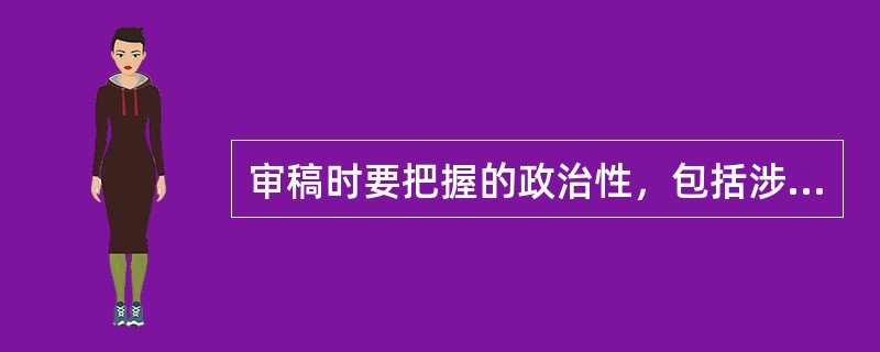 审稿时要把握的政治性，包括涉及（）等的现实政治问题。