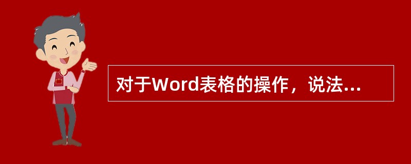 对于Word表格的操作，说法正确的有（）。