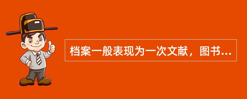 档案一般表现为一次文献，图书一般表现为一次文献，二次文献，三次文献。（）