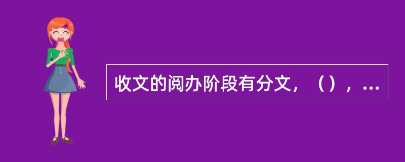 收文的阅办阶段有分文，（），拟办和批办四个环节