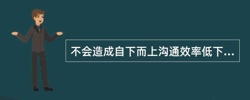 不会造成自下而上沟通效率低下的行为是（）。