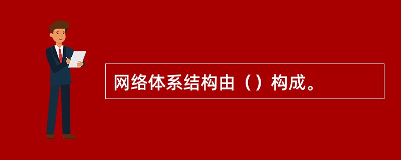 网络体系结构由（）构成。