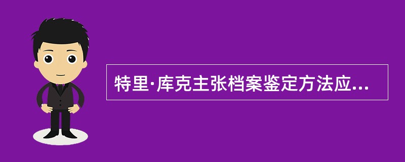 特里·库克主张档案鉴定方法应鉴于一种以来源为基础，以文件前后关系为中心的框架之中，而不是置于以内容为基础的历史文献框架之中。（）