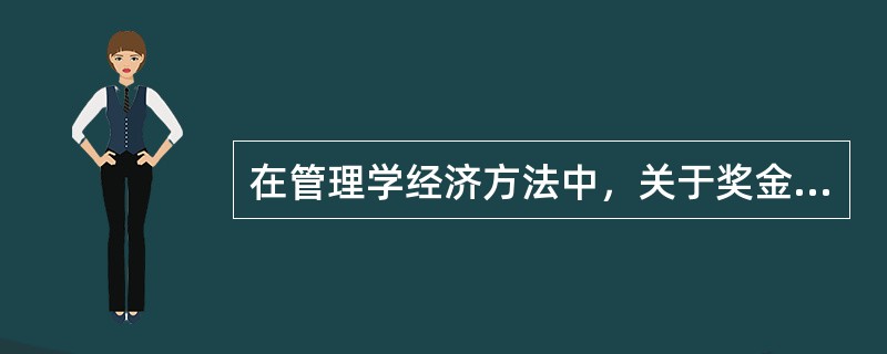 在管理学经济方法中，关于奖金的设立说法有误的是（）。