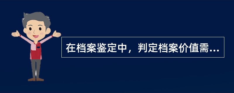 在档案鉴定中，判定档案价值需要运用下列哪些重要观点？（）。