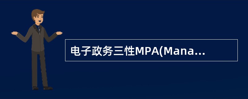 电子政务三性MPA(Management、Products、Actualstrength)原则是（）。