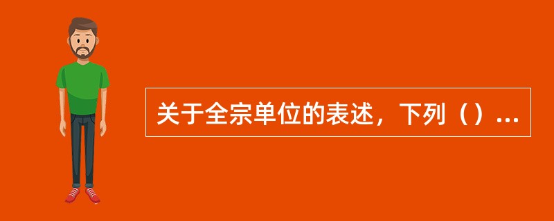 关于全宗单位的表述，下列（）是正确的？
