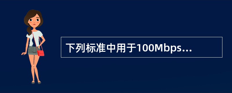 下列标准中用于100Mbps快速以太网的标准是（）。