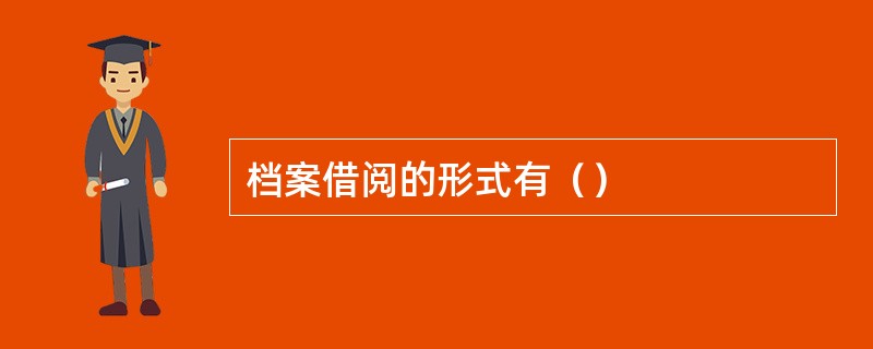 档案借阅的形式有（）