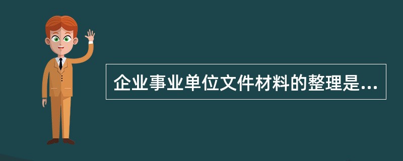 企业事业单位文件材料的整理是指依据一定的原则和方法，对现行作用实现后暂时存储起来的零散文件材料进行鉴别，组卷和编目等处理的过程。（）