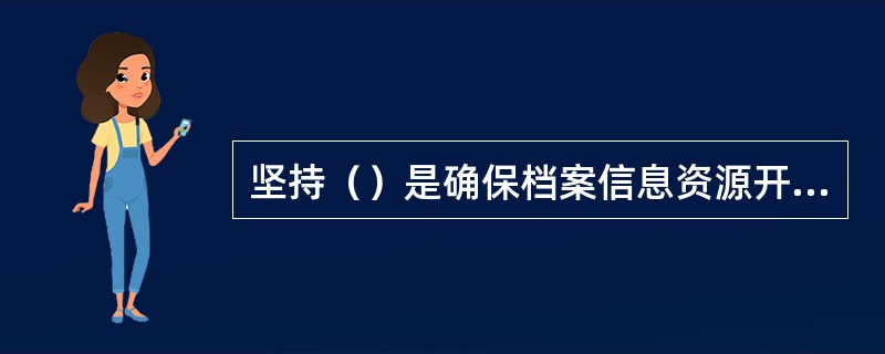 坚持（）是确保档案信息资源开发利用工作取得成效的关键。