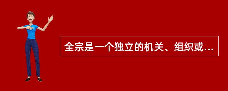 全宗是一个独立的机关、组织或人物在社会活动中形成的档案有机整体。（）