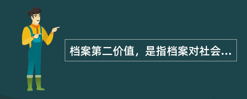 档案第二价值，是指档案对社会利用者所具有的价值，其价值主体主要是非档案形成者。（）