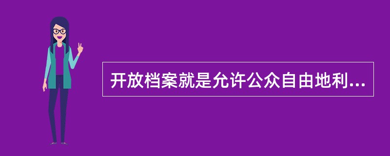 开放档案就是允许公众自由地利用和使用所有的档案。（）